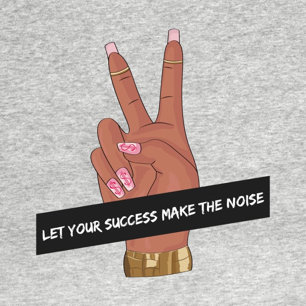 Let Your Success Make The Noise by coinsandconnections